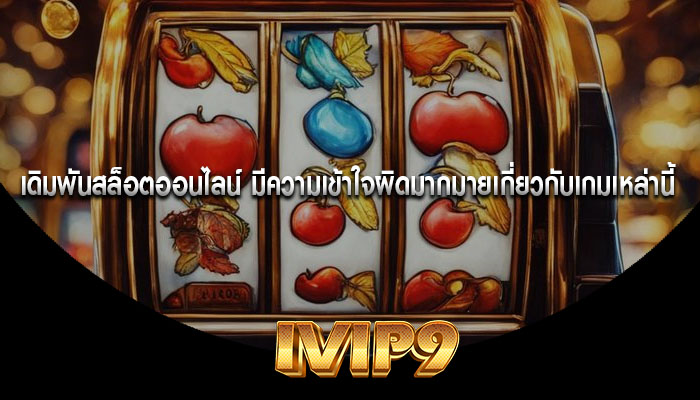 เดิมพันสล็อตออนไลน์ มีความเข้าใจผิดมากมายเกี่ยวกับเกมเหล่านี้