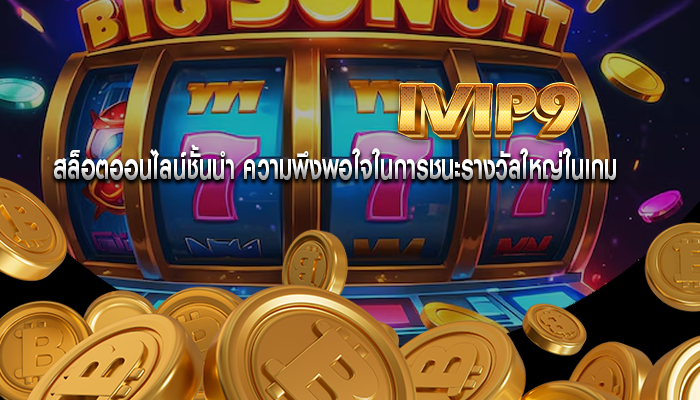 สล็อตออนไลน์ชั้นนำ ความพึงพอใจในการชนะรางวัลใหญ่ในเกม