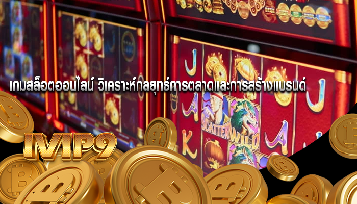 เกมสล็อตออนไลน์ วิเคราะห์กลยุทธ์การตลาดและการสร้างแบรนด์