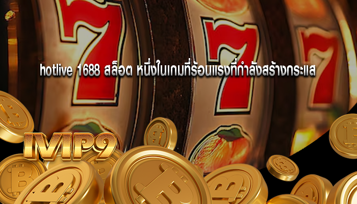 hotlive 1688 สล็อต หนึ่งในเกมที่ร้อนแรงที่กำลังสร้างกระแส