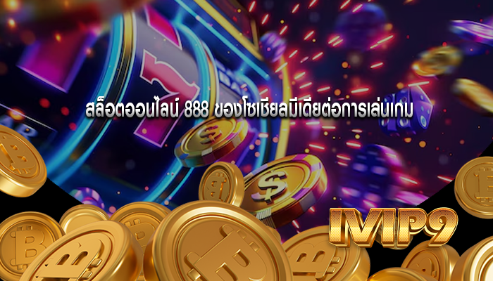 สล็อตออนไลน์ 888 ของโซเชียลมีเดียต่อการเล่นเกม