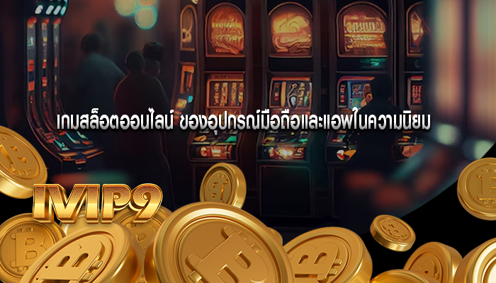 เกมสล็อตออนไลน์ ของอุปกรณ์มือถือและแอพในความนิยม