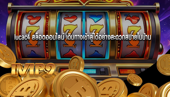 lucac4 สล็อตออนไลน์ เดินทางเข้าสู่ได้อย่างสะดวกสบายในบ้าน