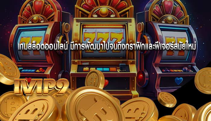 เกมสล็อตออนไลน์ มีการพัฒนาไปจนถึงกราฟิกและฟีเจอร์สมัยใหม่