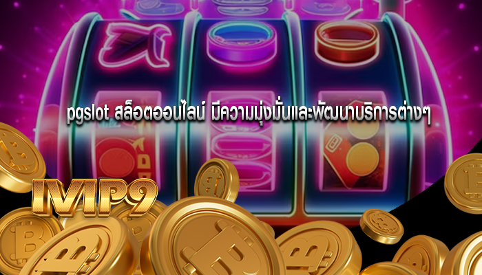 pgslot สล็อตออนไลน์ มีความมุ่งมั่นและพัฒนาบริการต่างๆ