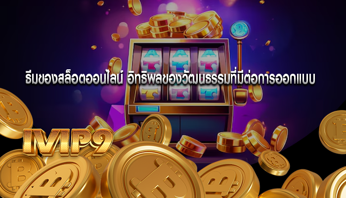 ธีมของสล็อตออนไลน์ อิทธิพลของวัฒนธรรมที่มีต่อการออกแบบ